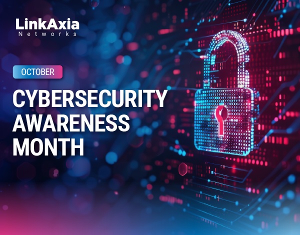 Cybersecurity Awareness Month 2025 with LinkAxia Networks